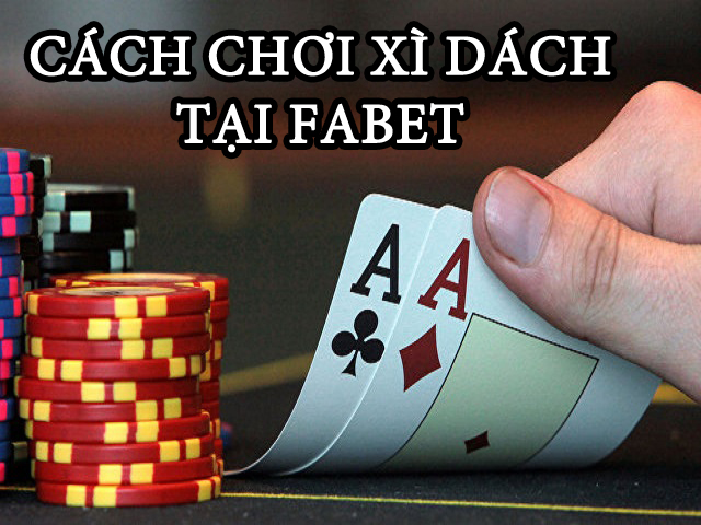 Cách chơi Xì dách online tại nhà cái Fabet